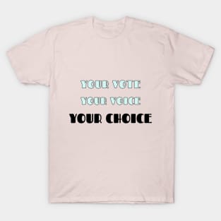 Your Vote, Your Voice, Your Choice T-Shirt